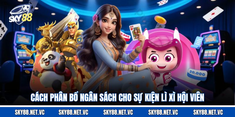 Cách phân bổ ngân sách cho sự kiện lì xì hội viên