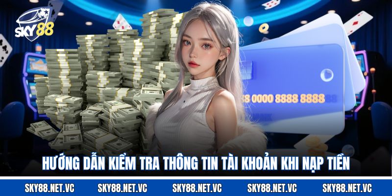 Hướng dẫn kiểm tra thông tin tài khoản khi nạp tiền